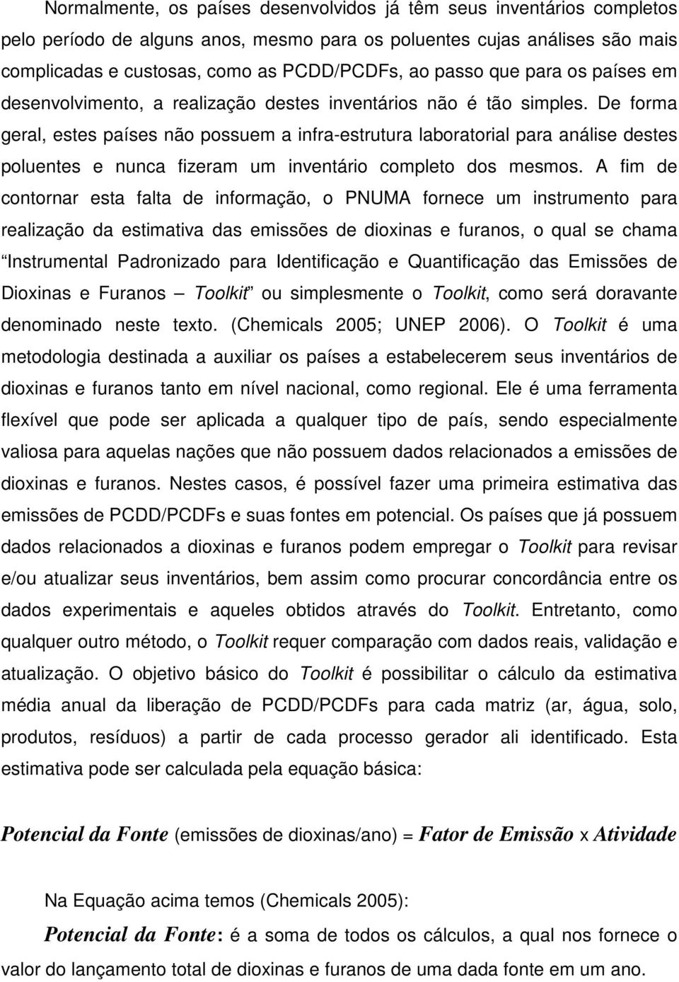 De forma geral, estes países não possuem a infra-estrutura laboratorial para análise destes poluentes e nunca fizeram um inventário completo dos mesmos.