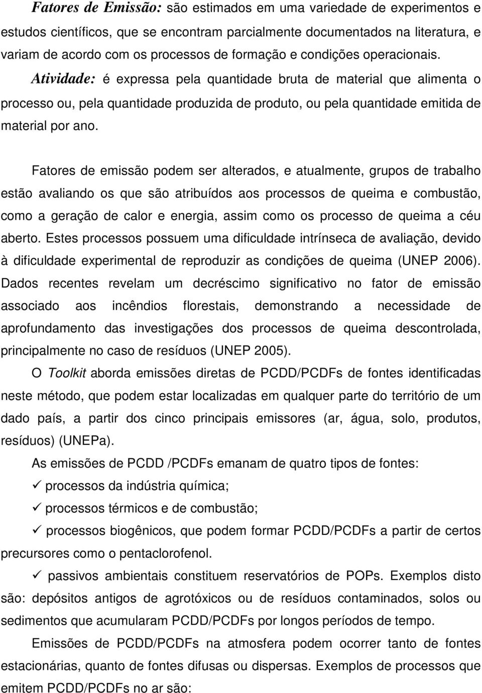 Fatores de emissão podem ser alterados, e atualmente, grupos de trabalho estão avaliando os que são atribuídos aos processos de queima e combustão, como a geração de calor e energia, assim como os