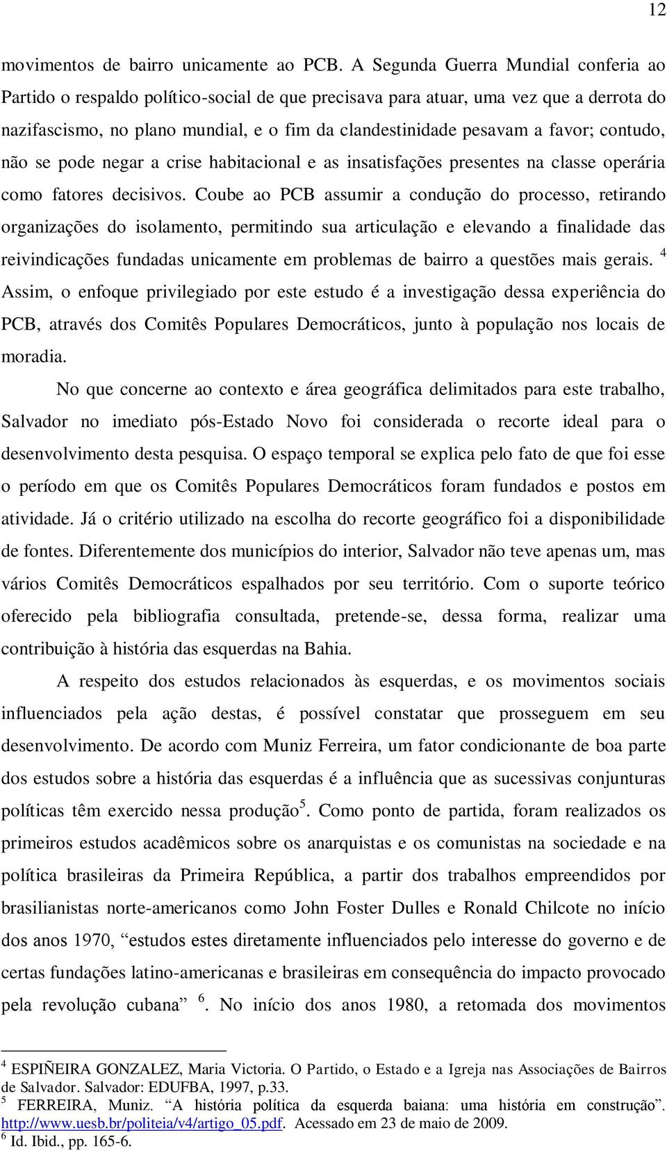 favor; contudo, não se pode negar a crise habitacional e as insatisfações presentes na classe operária como fatores decisivos.