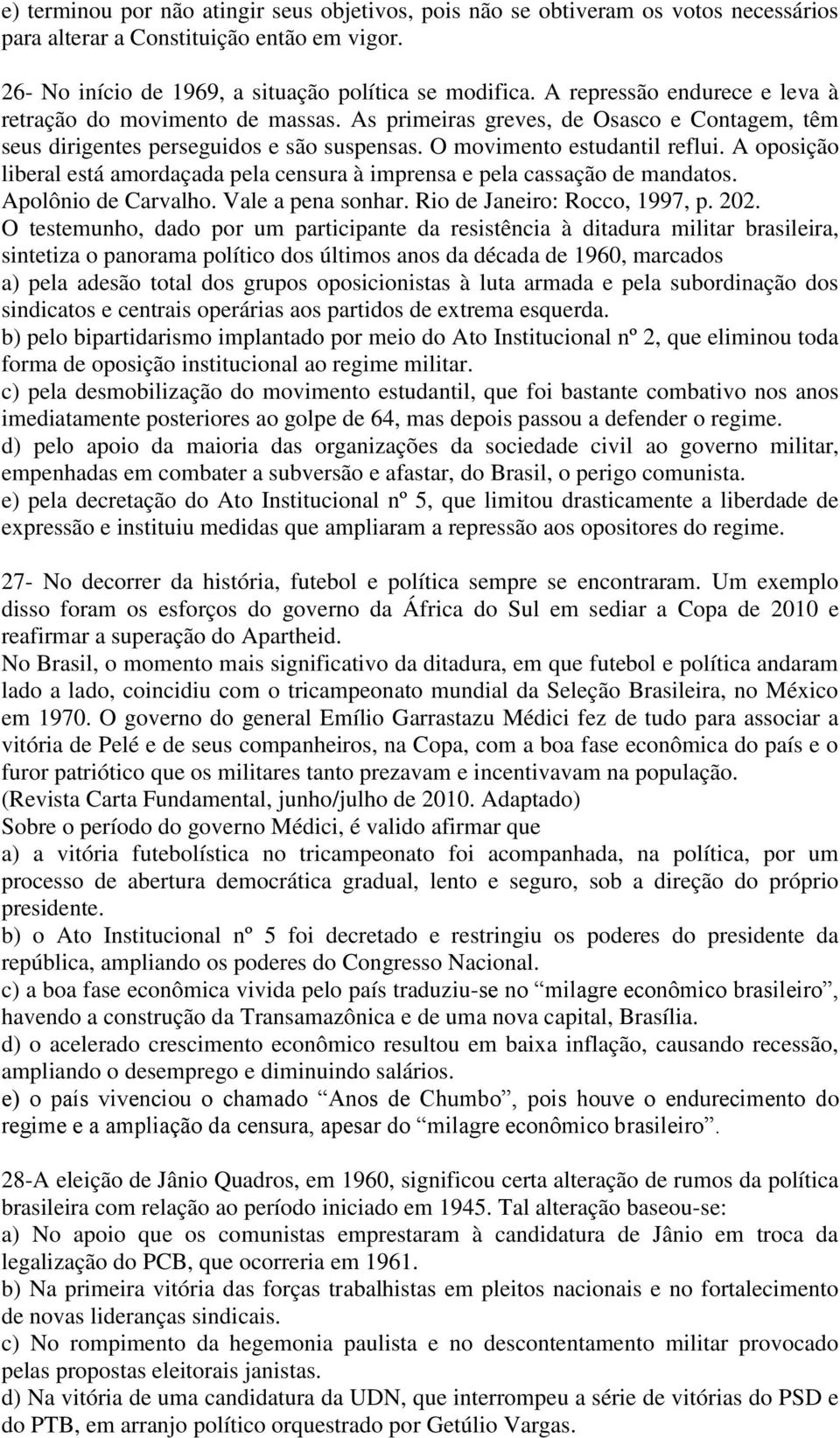 A oposição liberal está amordaçada pela censura à imprensa e pela cassação de mandatos. Apolônio de Carvalho. Vale a pena sonhar. Rio de Janeiro: Rocco, 1997, p. 202.