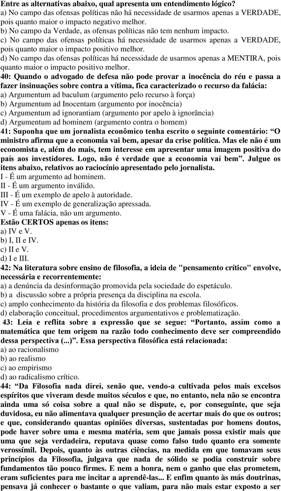 d) No campo das ofensas políticas há necessidade de usarmos apenas a MENTIRA, pois quanto maior o impacto positivo melhor.