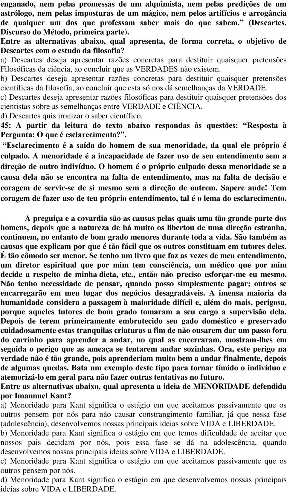 a) Descartes deseja apresentar razões concretas para destituir quaisquer pretensões Filosóficas da ciência, ao concluir que as VERDADES não existem.