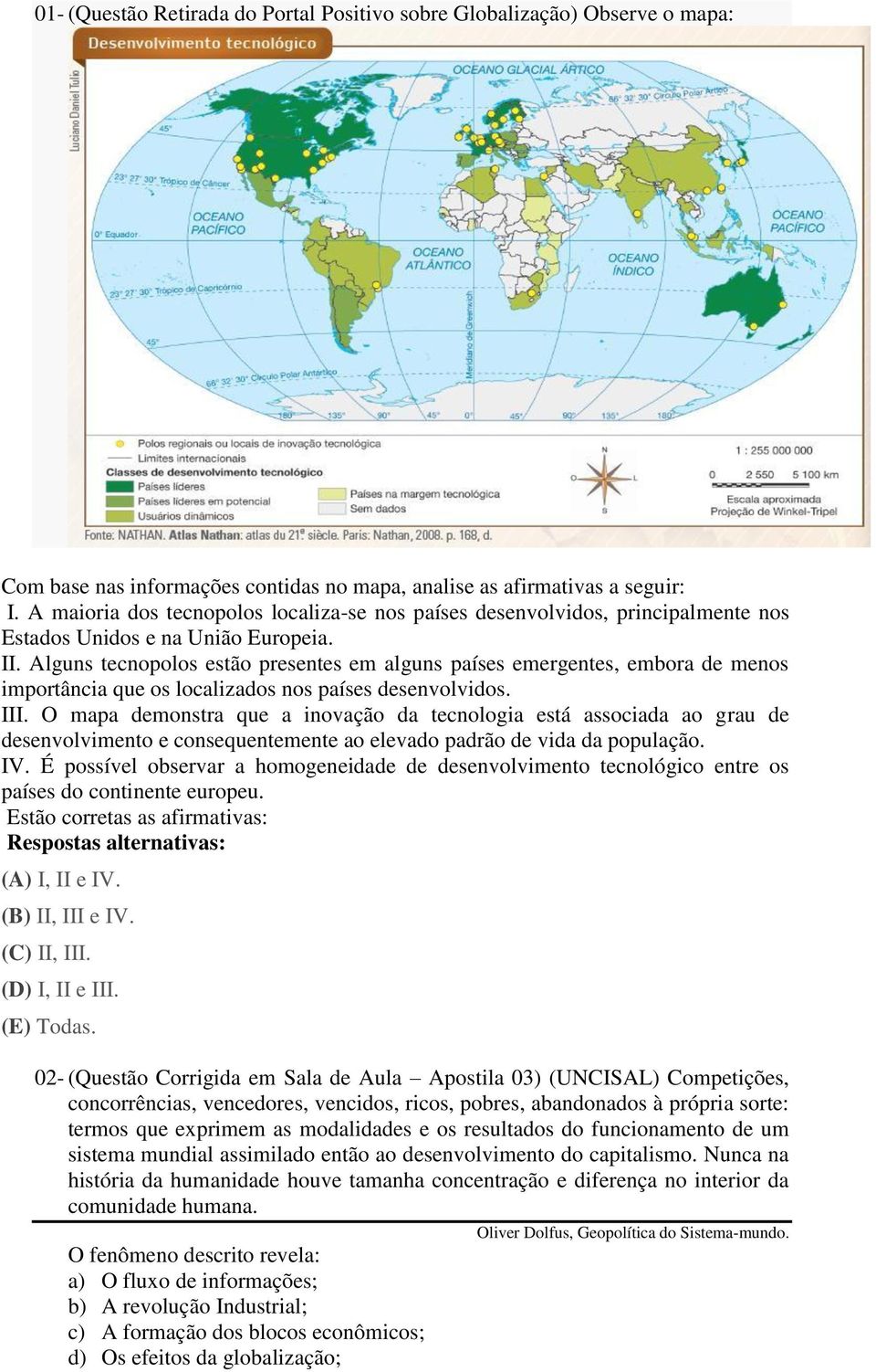 Alguns tecnopolos estão presentes em alguns países emergentes, embora de menos importância que os localizados nos países desenvolvidos. III.