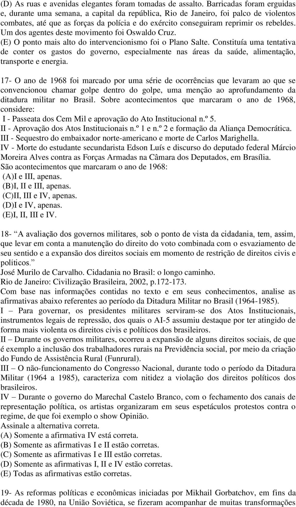 Um dos agentes deste movimento foi Oswaldo Cruz. (E) O ponto mais alto do intervencionismo foi o Plano Salte.