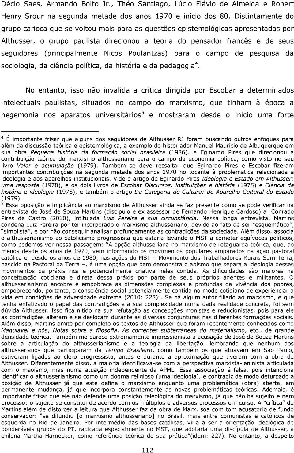 (principalmente Nicos Poulantzas) para o campo de pesquisa da sociologia, da ciência política, da história e da pedagogia 4.