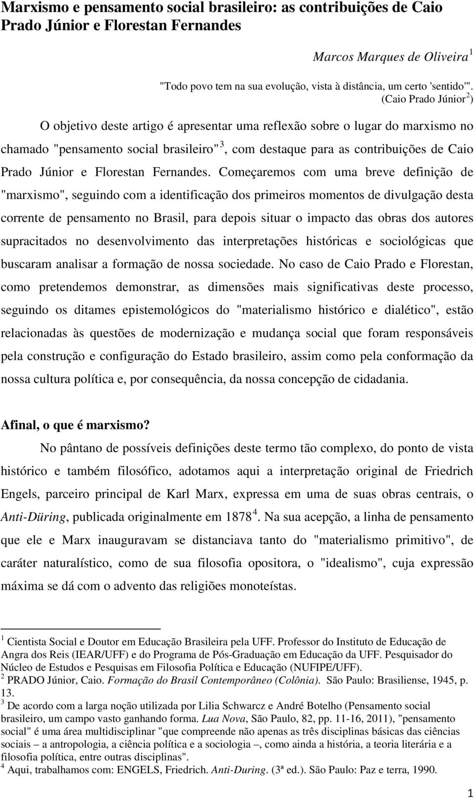 (Caio Prado Júnior 2 ) O objetivo deste artigo é apresentar uma reflexão sobre o lugar do marxismo no chamado "pensamento social brasileiro" 3, com destaque para as contribuições de Caio Prado Júnior