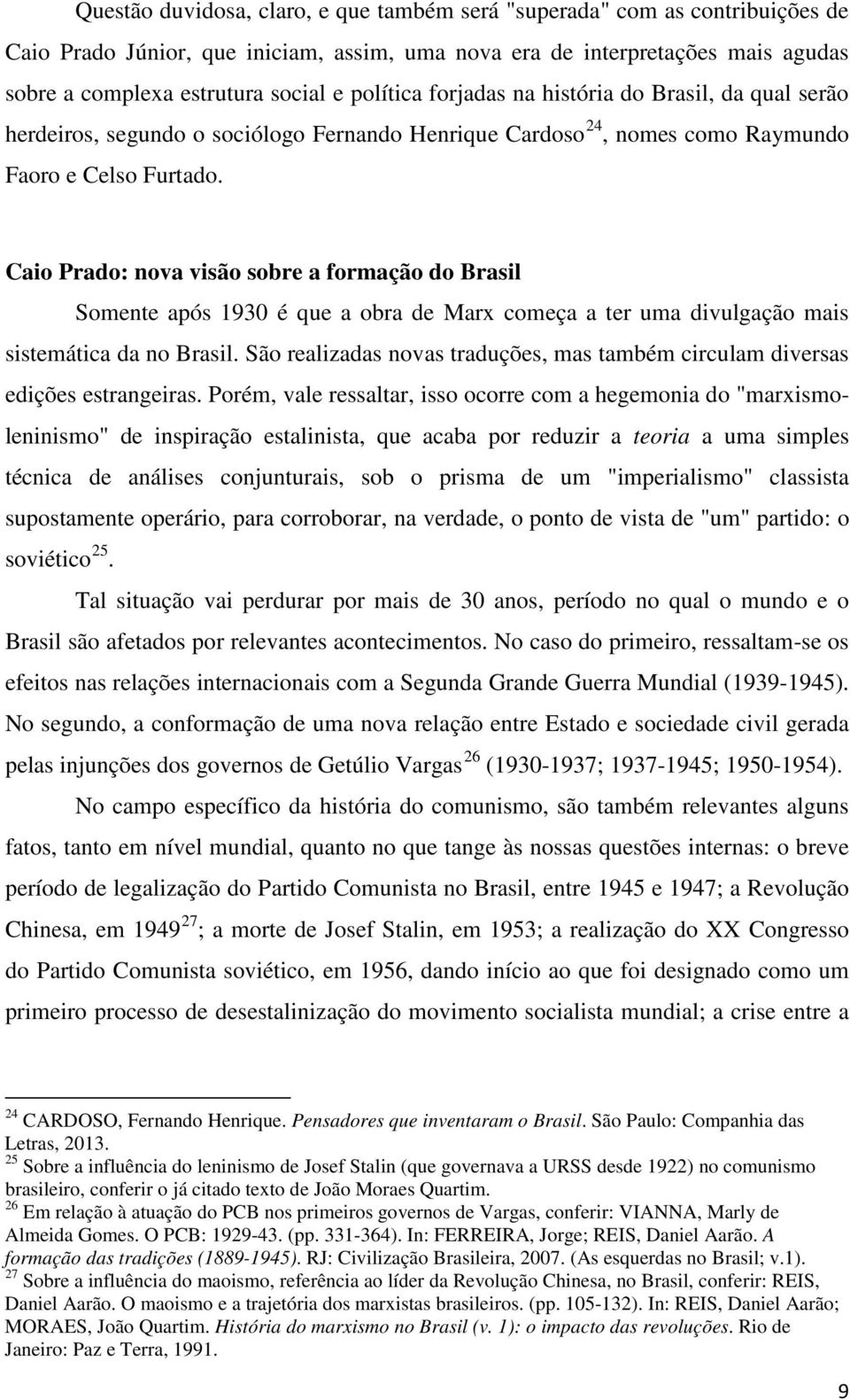 Caio Prado: nova visão sobre a formação do Brasil Somente após 1930 é que a obra de Marx começa a ter uma divulgação mais sistemática da no Brasil.