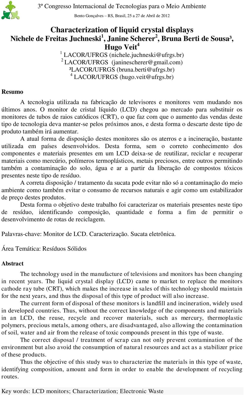 br) Resumo A tecnologia utilizada na fabricação de televisores e monitores vem mudando nos últimos anos.