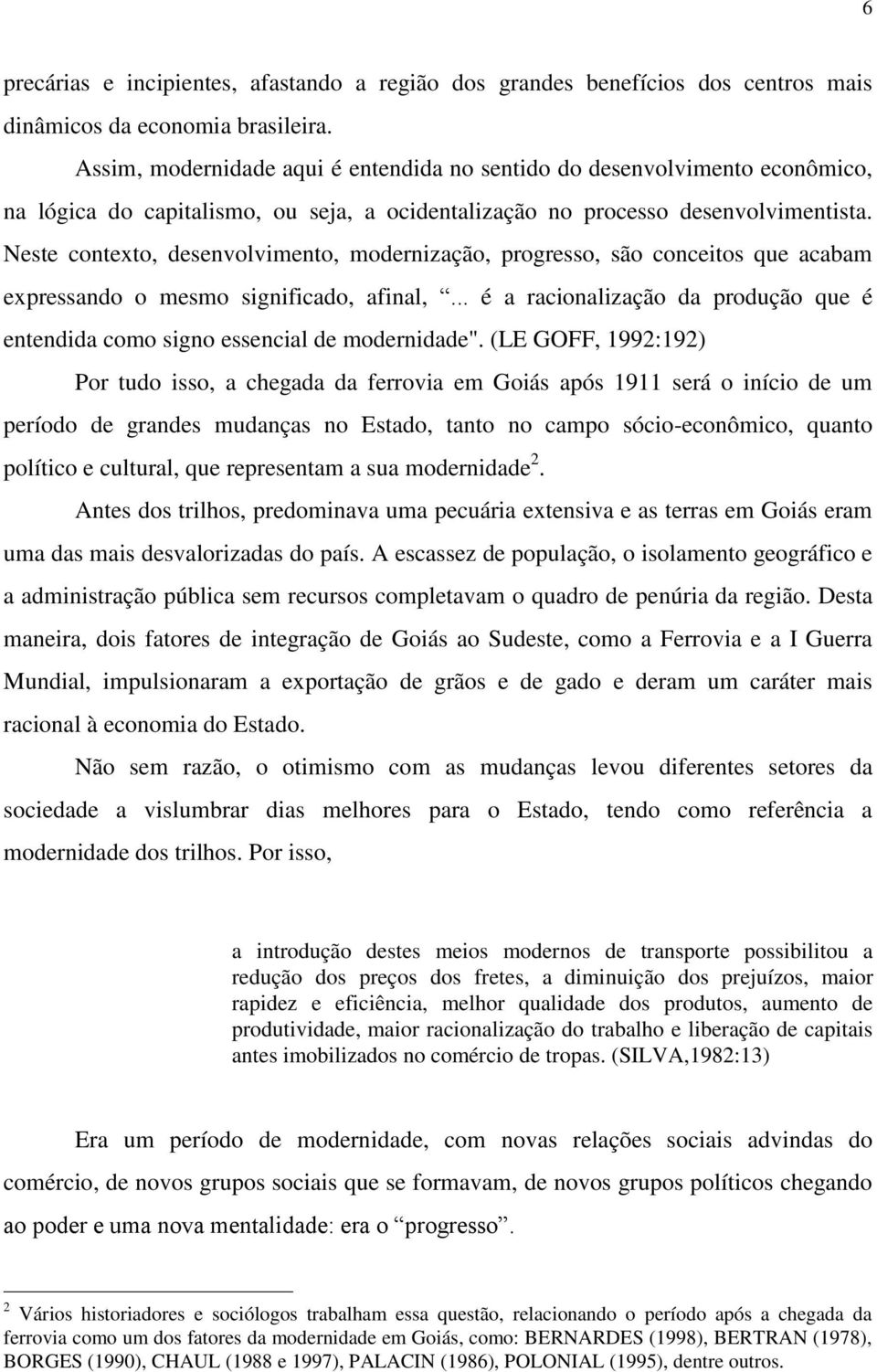 Neste contexto, desenvolvimento, modernização, progresso, são conceitos que acabam expressando o mesmo significado, afinal,.