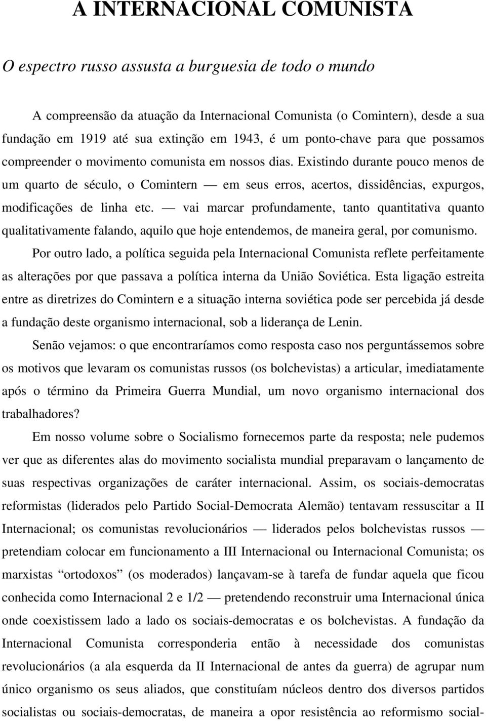 Existindo durante pouco menos de um quarto de século, o Comintern em seus erros, acertos, dissidências, expurgos, modificações de linha etc.