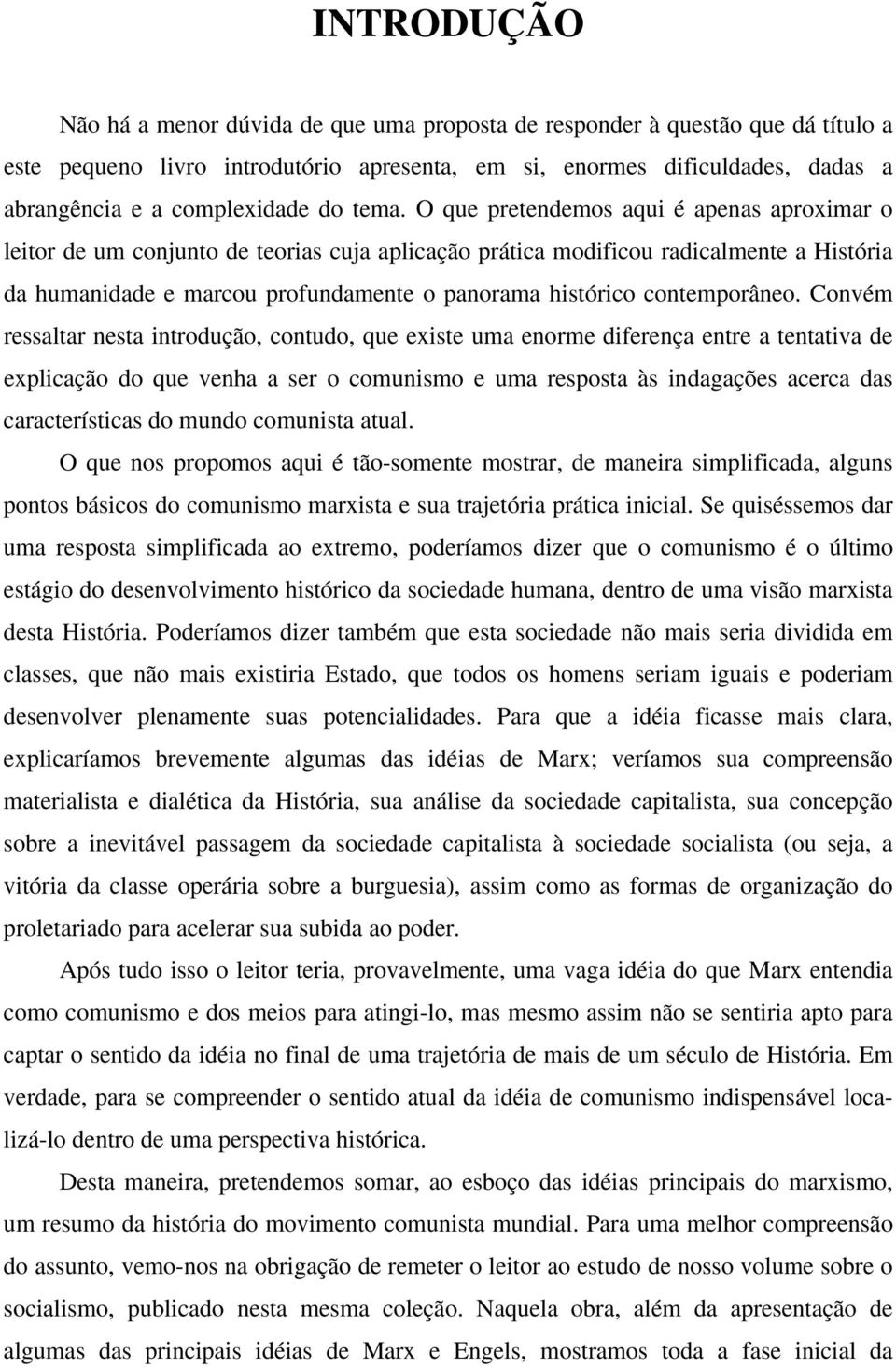 O que pretendemos aqui é apenas aproximar o leitor de um conjunto de teorias cuja aplicação prática modificou radicalmente a História da humanidade e marcou profundamente o panorama histórico