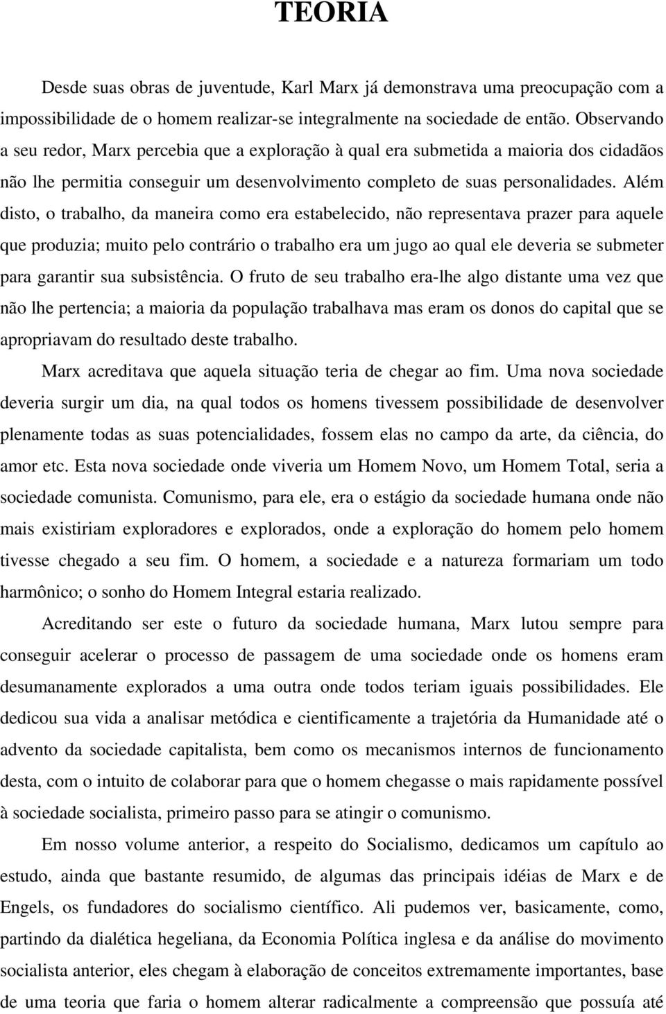 Além disto, o trabalho, da maneira como era estabelecido, não representava prazer para aquele que produzia; muito pelo contrário o trabalho era um jugo ao qual ele deveria se submeter para garantir