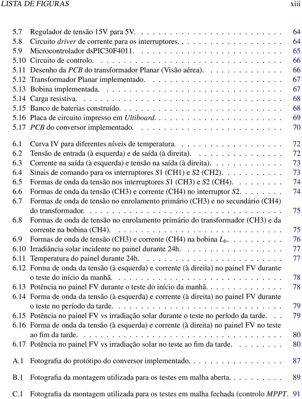 ....................... 67 5.13 Bobina implementada................................ 67 5.14 Carga resistiva.................................... 68 5.15 Banco de baterias construído............................. 68 5.16 Placa de circuito impresso em Ultiboard.