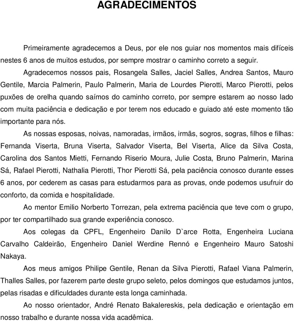 saímos do caminho correto, por sempre estarem ao nosso lado com muita paciência e dedicação e por terem nos educado e guiado até este momento tão importante para nós.