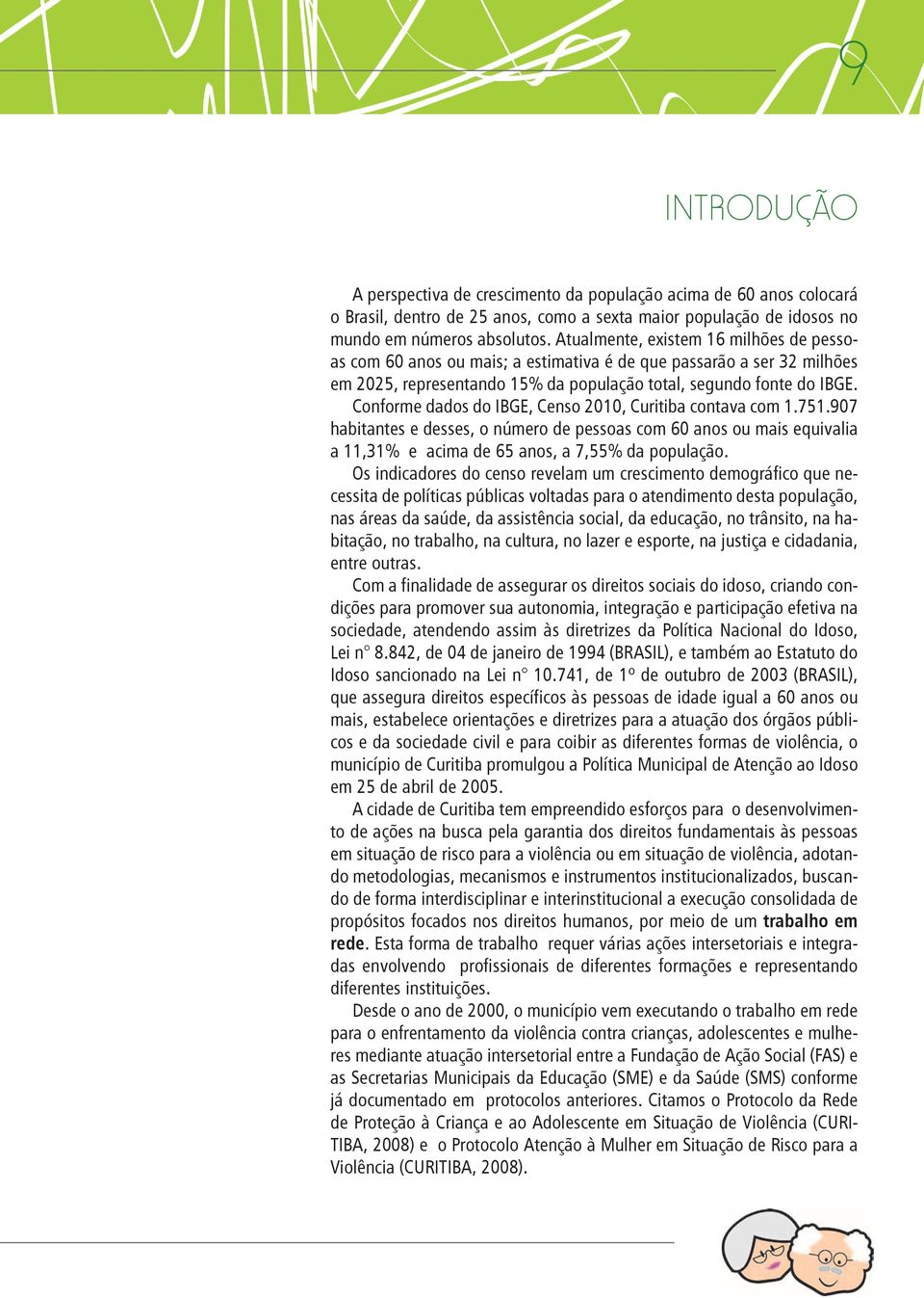 Conforme dados do IBGE, Censo 2010, Curitiba contava com 1.751.907 habitantes e desses, o número de pessoas com 60 anos ou mais equivalia a 11,31% e acima de 65 anos, a 7,55% da população.