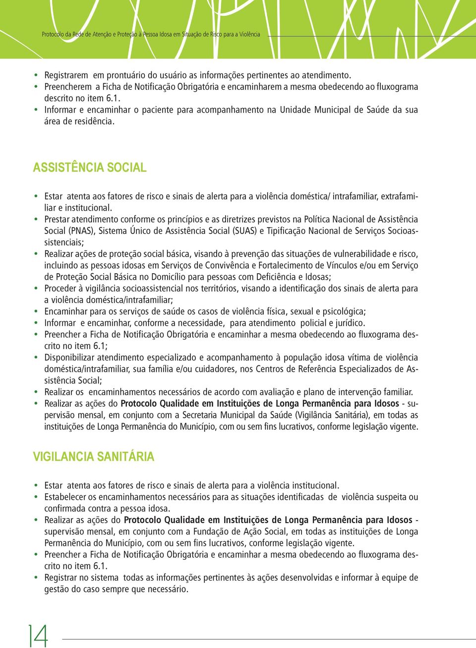 Informar e encaminhar o paciente para acompanhamento na Unidade Municipal de Saúde da sua área de residência.