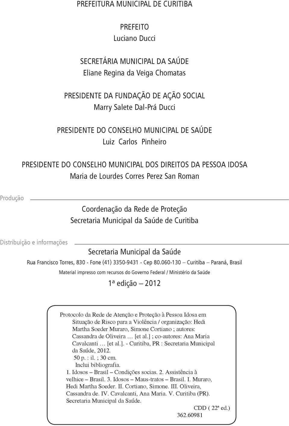 Secretaria Municipal da Saúde de Curitiba Distribuição e informações Secretaria Municipal da Saúde Rua Francisco Torres, 830 - Fone (41) 3350-9431 - Cep 80.