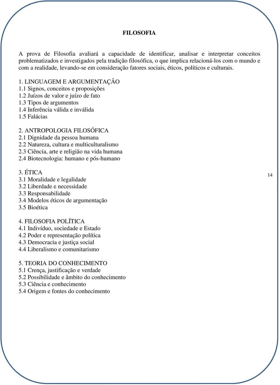 3 Tipos de argumentos 1.4 Inferência válida e inválida 1.5 Falácias 2. ANTROPOLOGIA FILOSÓFICA 2.1 Dignidade da pessoa humana 2.2 Natureza, cultura e multiculturalismo 2.