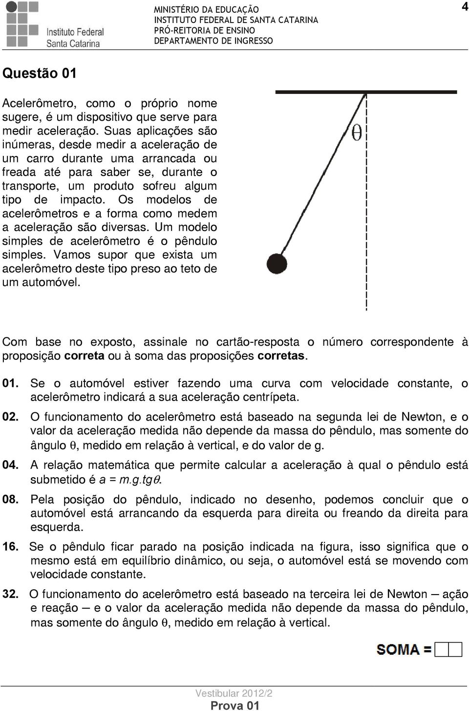 Os modelos de acelerômetros e a forma como medem a aceleração são diversas. Um modelo simples de acelerômetro é o pêndulo simples.