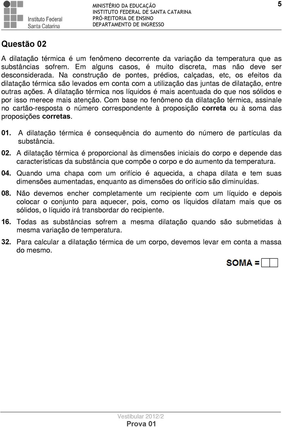 A dilatação térmica nos líquidos é mais acentuada do que nos sólidos e por isso merece mais atenção.