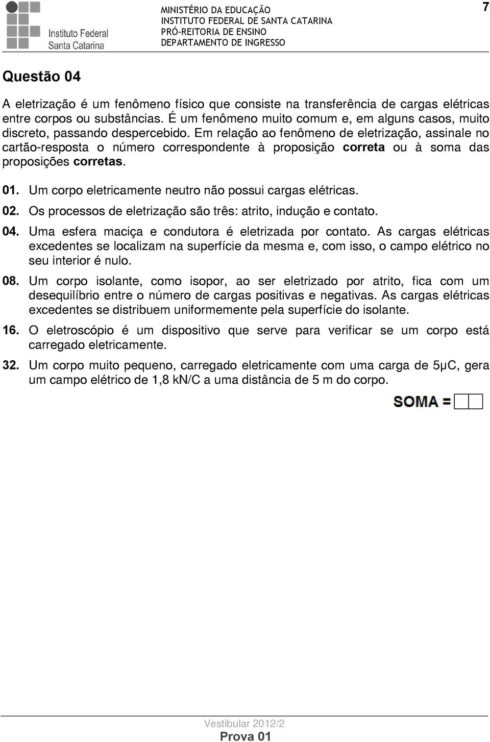 Em relação ao fenômeno de eletrização, assinale no cartão-resposta o número correspondente à proposição correta ou à soma das proposições corretas.