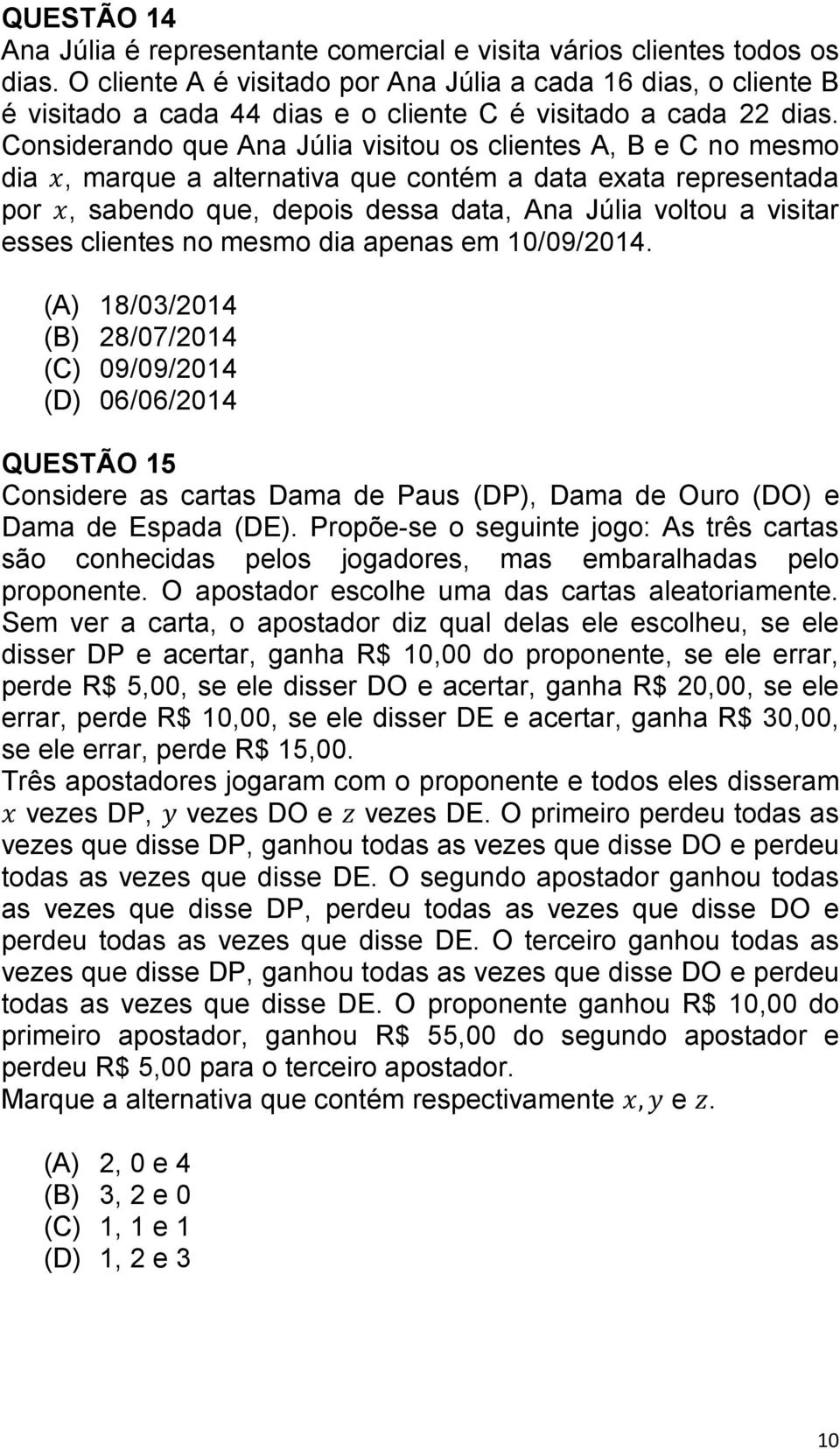 Considerando que Ana Júlia visitou os clientes A, B e C no mesmo dia, marque a alternativa que contém a data exata representada por, sabendo que, depois dessa data, Ana Júlia voltou a visitar esses