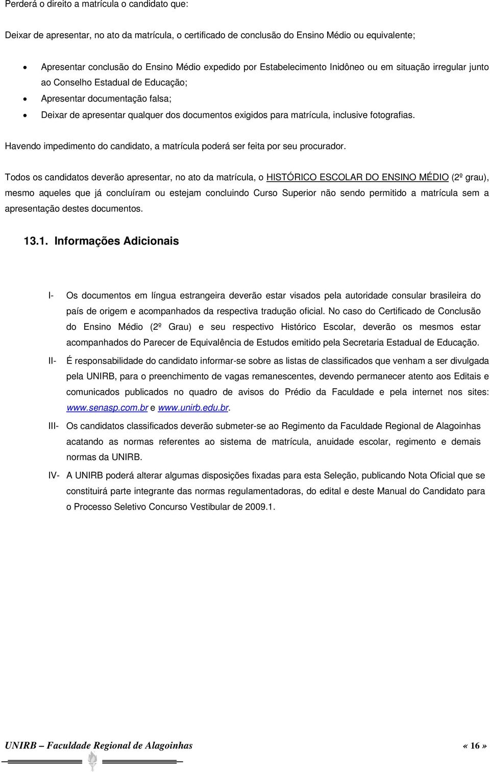 inclusive fotografias. Havendo impedimento do candidato, a matrícula poderá ser feita por seu procurador.