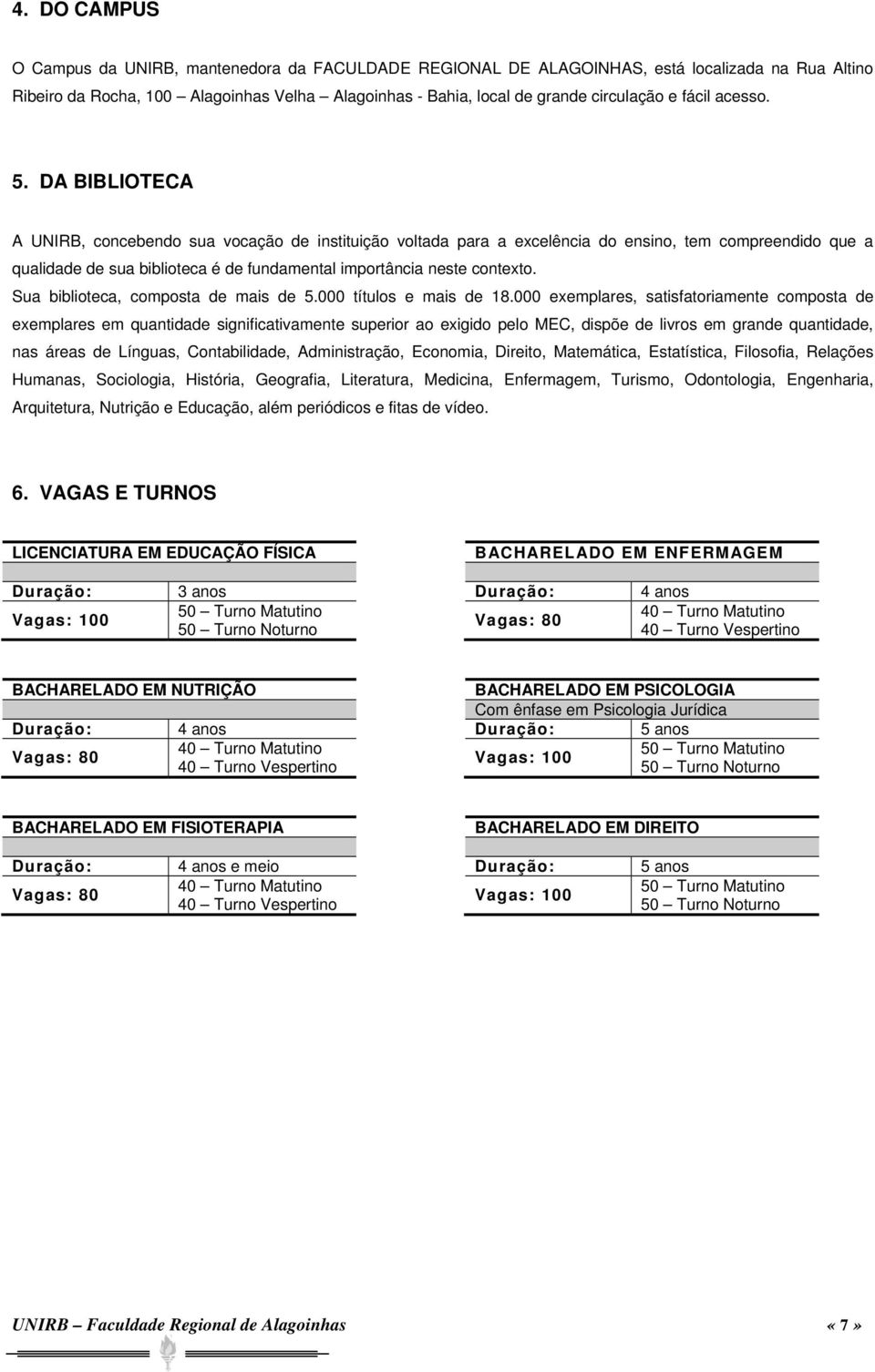 DA BIBLIOTECA A UNIRB, concebendo sua vocação de instituição voltada para a excelência do ensino, tem compreendido que a qualidade de sua biblioteca é de fundamental importância neste contexto.