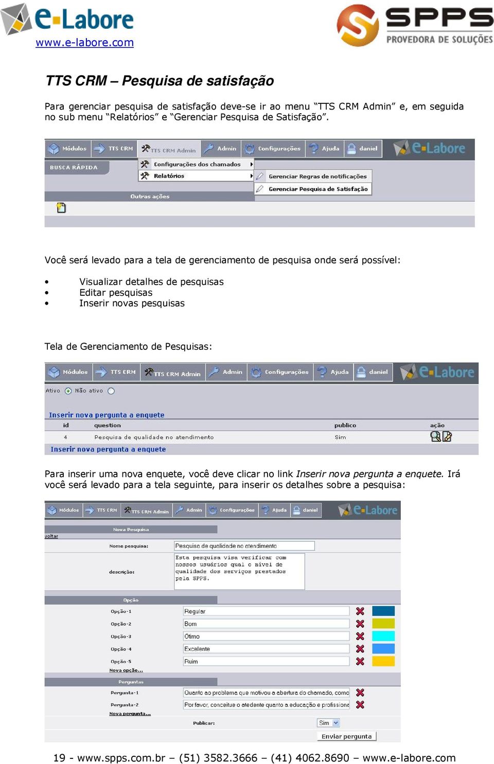 Você será levado para a tela de gerenciamento de pesquisa onde será possível: Visualizar detalhes de pesquisas Editar pesquisas Inserir novas pesquisas