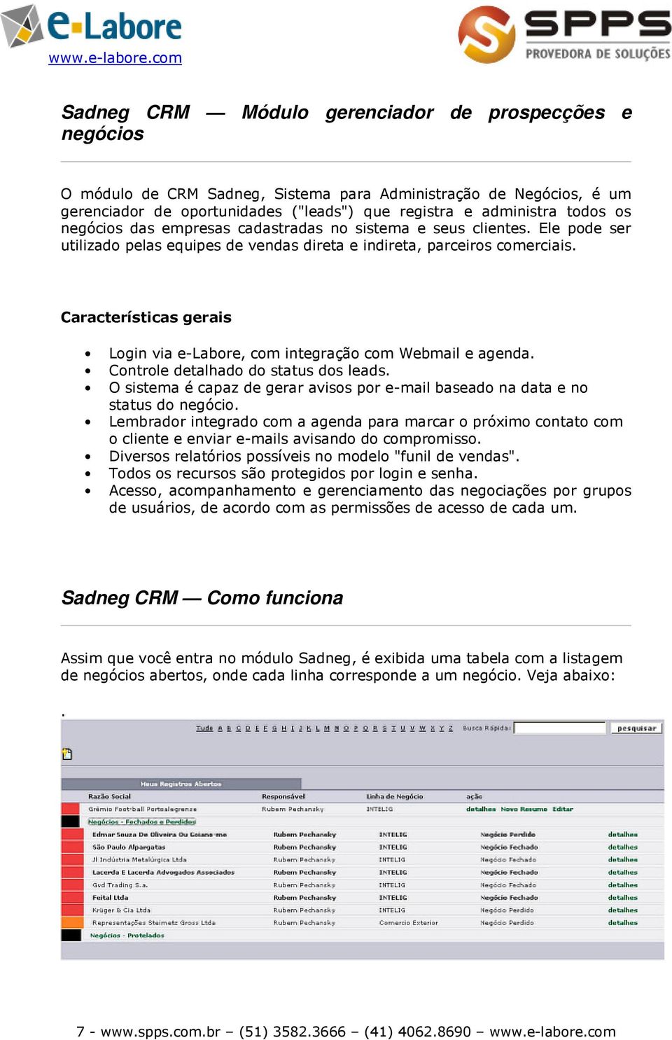 Características gerais Login via e-labore, com integração com Webmail e agenda. Controle detalhado do status dos leads.