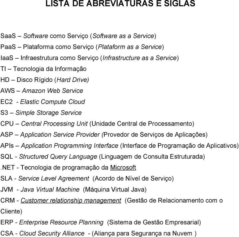 ASP Application Service Provider (Provedor de Serviços de Aplicações) APIs Application Programming Interface (Interface de Programação de Aplicativos) SQL - Structured Query Language (Linguagem de