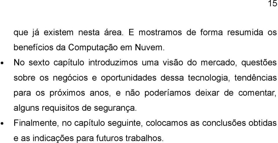 tecnologia, tendências para os próximos anos, e não poderíamos deixar de comentar, alguns requisitos de