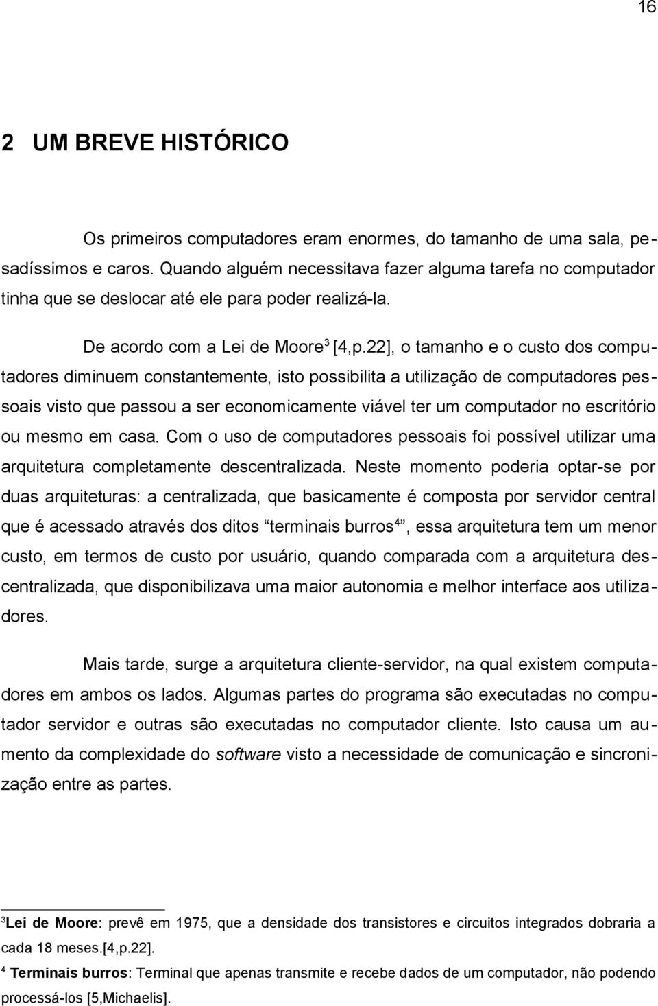 22], o tamanho e o custo dos computadores diminuem constantemente, isto possibilita a utilização de computadores pessoais visto que passou a ser economicamente viável ter um computador no escritório