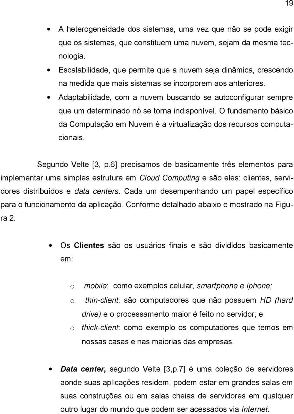 Adaptabilidade, com a nuvem buscando se autoconfigurar sempre que um determinado nó se torna indisponível. O fundamento básico da Computação em Nuvem é a virtualização dos recursos computacionais.