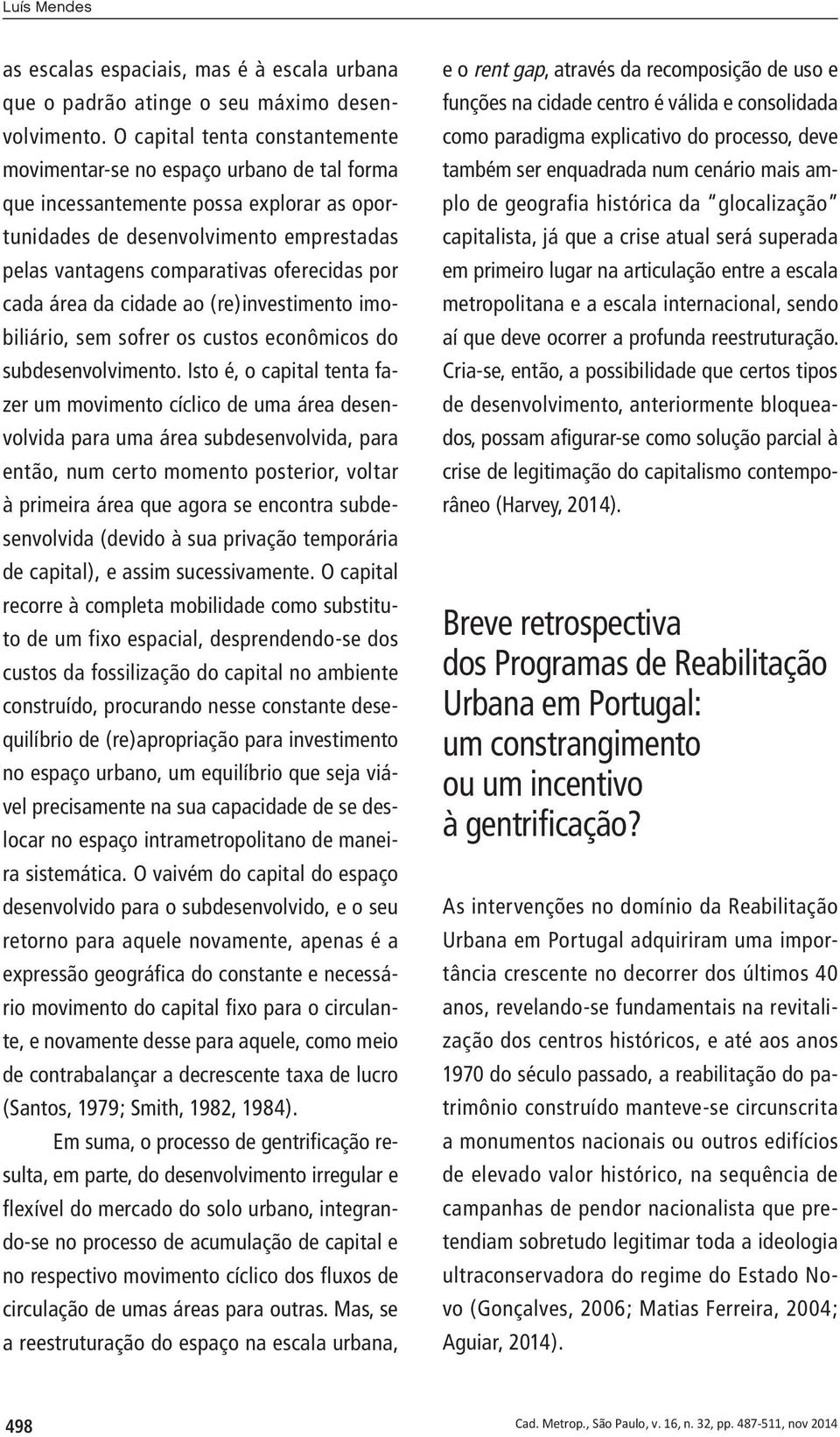 por cada área da cidade ao (re)investimento imobiliário, sem sofrer os custos econômicos do subdesenvolvimento.