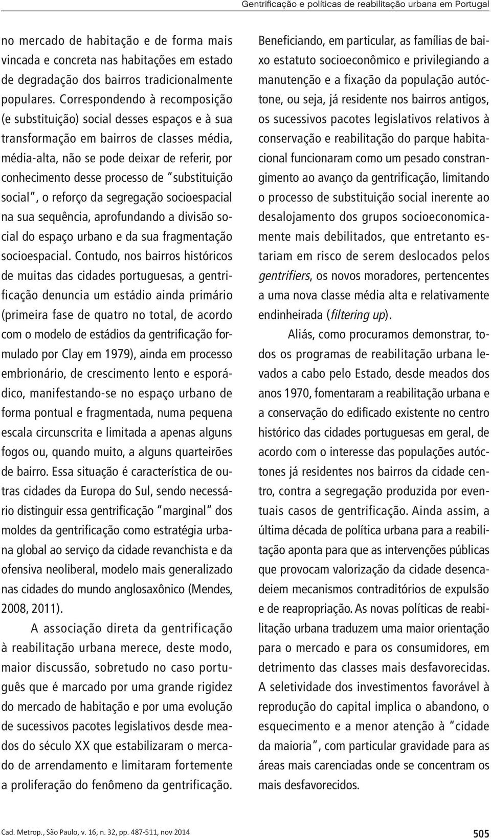 substituição social, o reforço da segregação socioespacial na sua sequên cia, aprofundando a divisão social do espaço urbano e da sua fragmentação socioespacial.