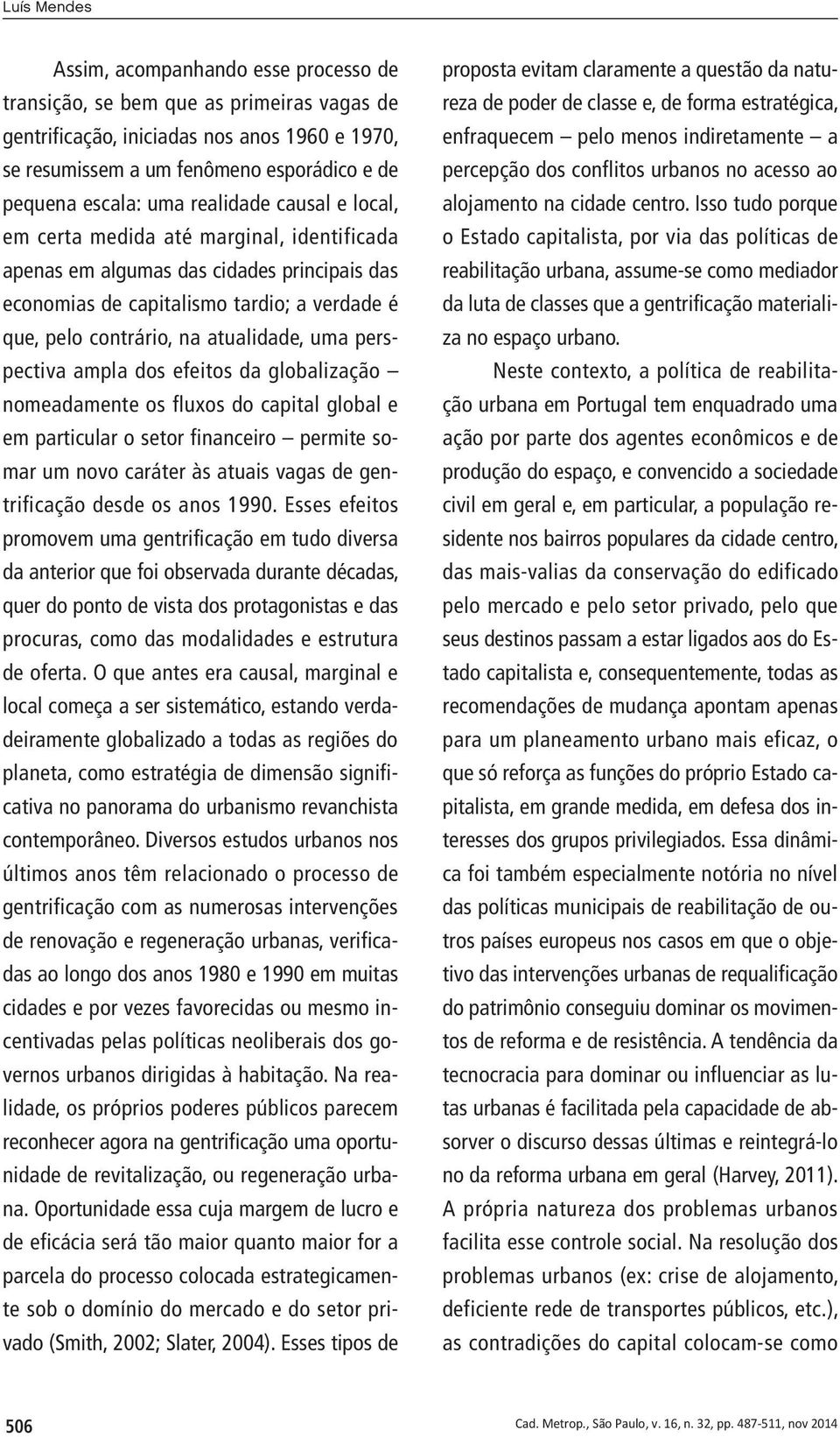 uma perspectiva ampla dos efeitos da globalização nomeadamente os fluxos do capital global e em particular o setor financeiro permite somar um novo caráter às atuais vagas de gentrificação desde os