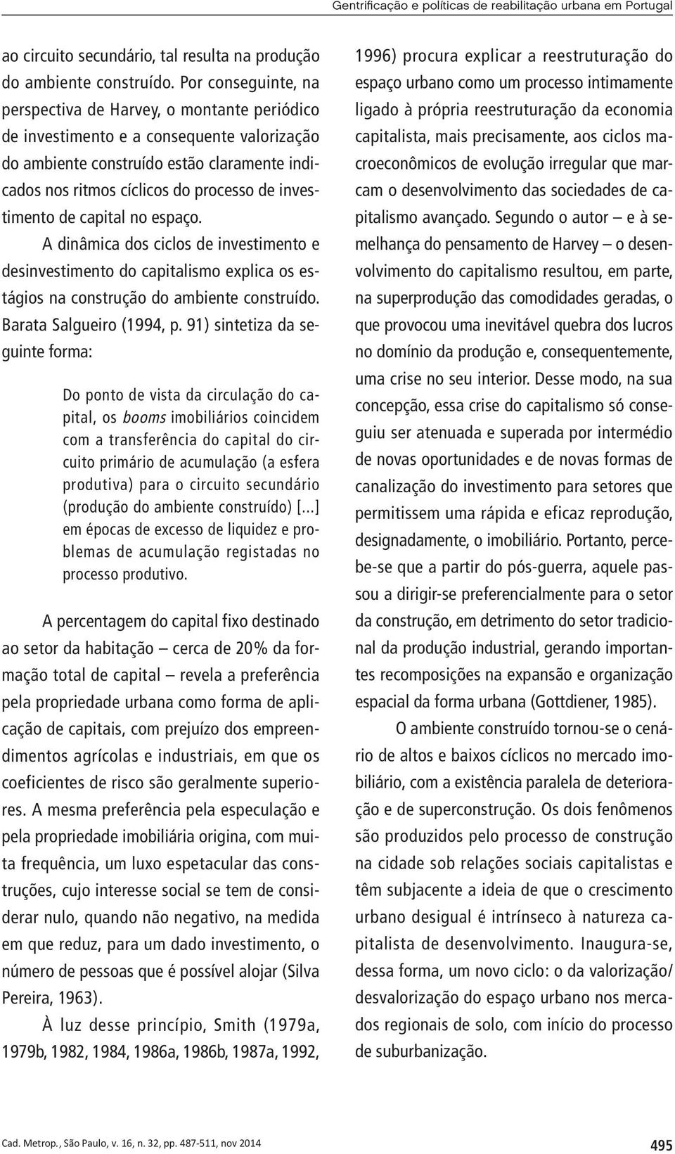 investimento de capital no espaço. A dinâmica dos ciclos de investimento e desinvestimento do capitalismo explica os estágios na construção do ambiente construído. Barata Salgueiro (1994, p.