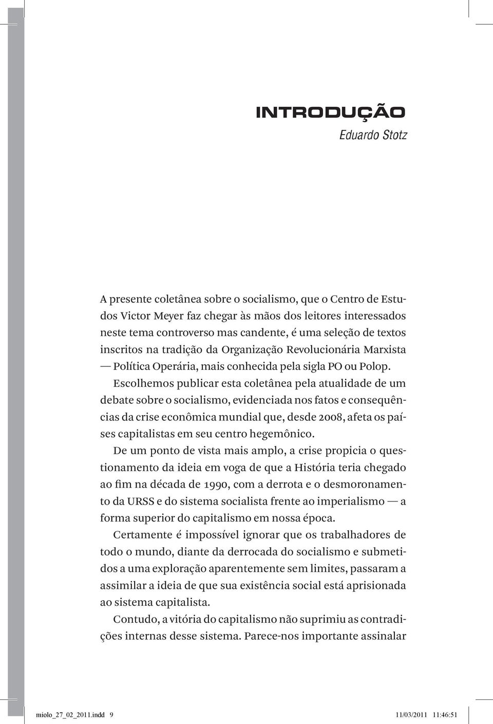 Escolhemos publicar esta coletânea pela atualidade de um debate sobre o socialismo, evidenciada nos fatos e consequências da crise econômica mundial que, desde 2008, afeta os países capitalistas em