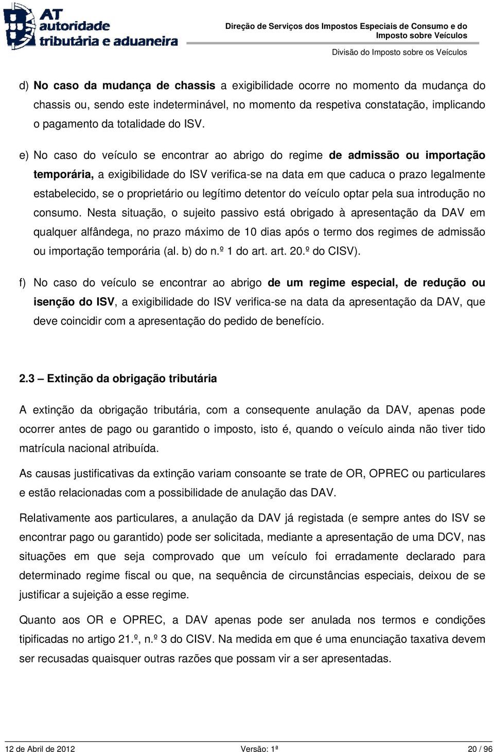 proprietário ou legítimo detentor do veículo optar pela sua introdução no consumo.