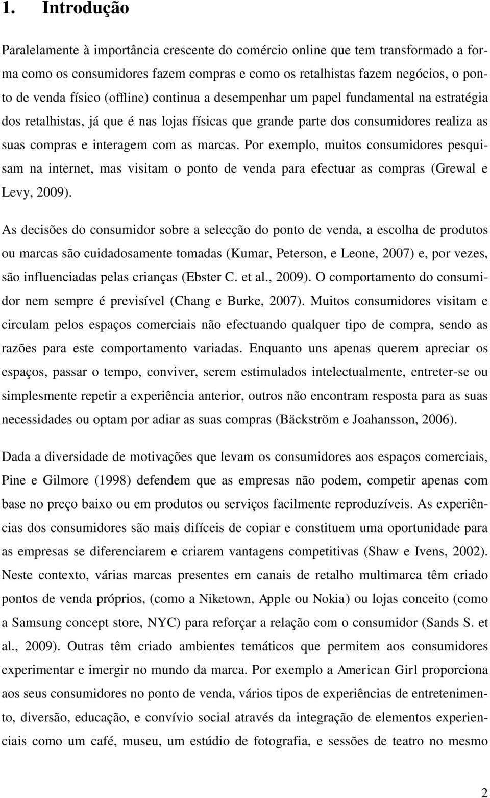 Por exemplo, muitos consumidores pesquisam na internet, mas visitam o ponto de venda para efectuar as compras (Grewal e Levy, 2009).