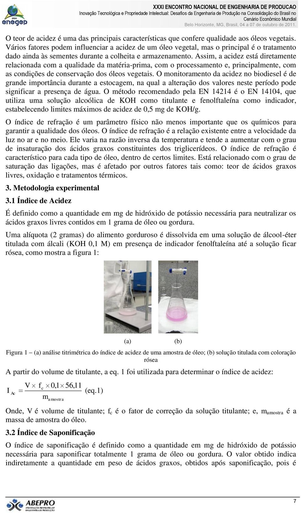 Assim, a acidez está diretamente relacionada com a qualidade da matéria-prima, com o processamento e, principalmente, com as condições de conservação dos óleos vegetais.