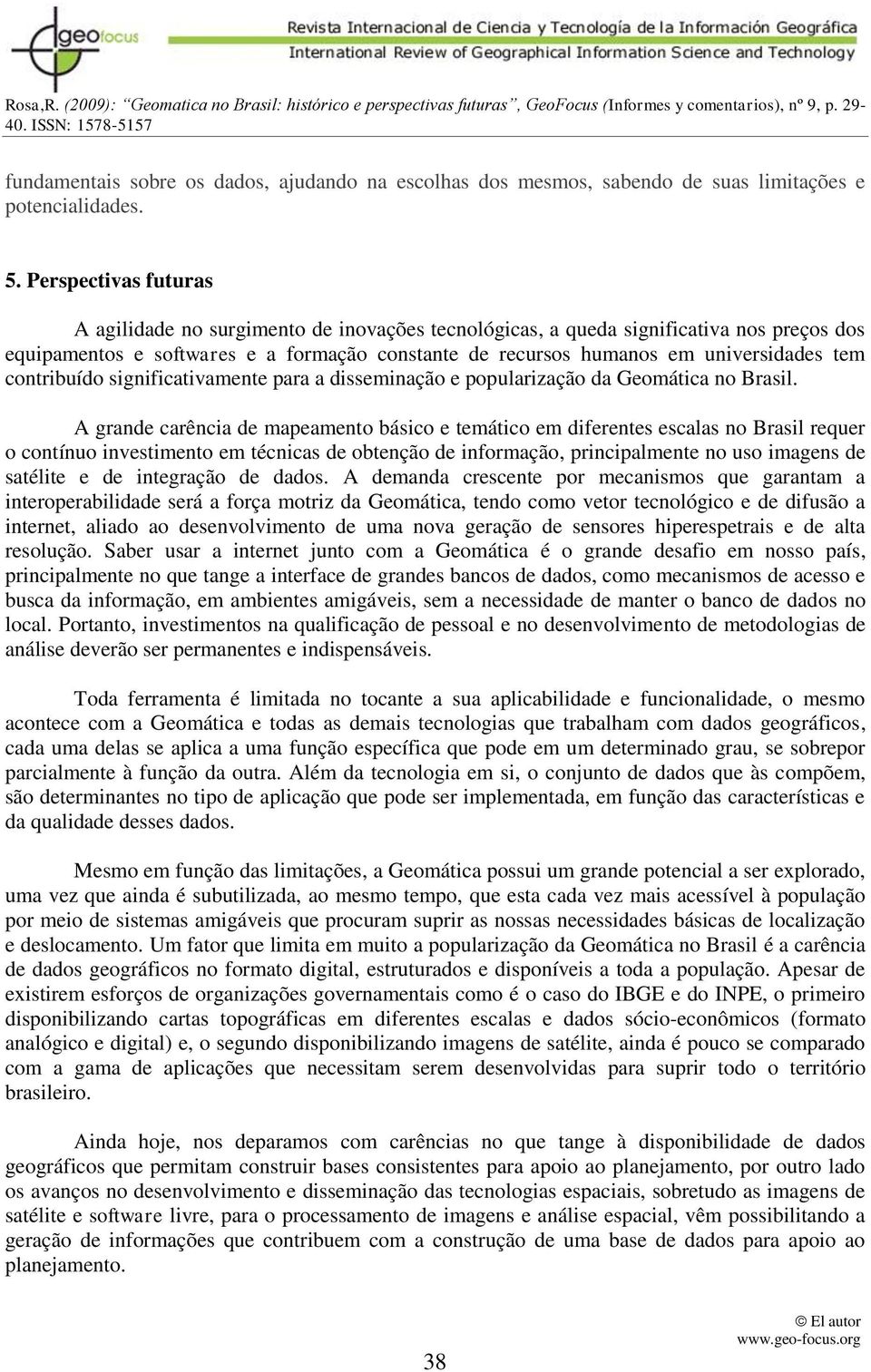 contribuído significativamente para a disseminação e popularização da Geomática no Brasil.