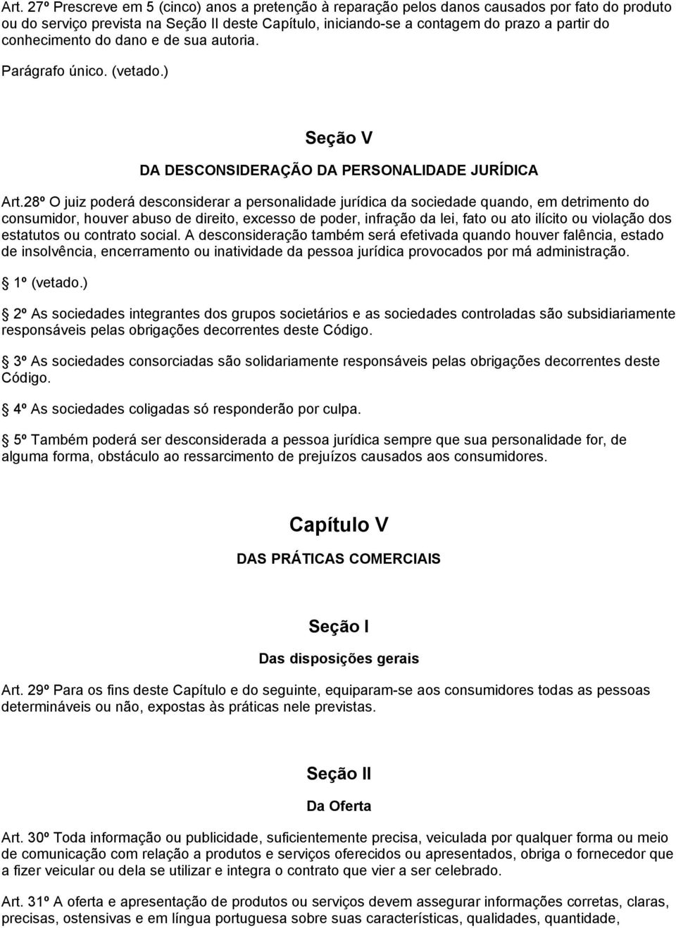 28º O juiz poderá desconsiderar a personalidade jurídica da sociedade quando, em detrimento do consumidor, houver abuso de direito, excesso de poder, infração da lei, fato ou ato ilícito ou violação