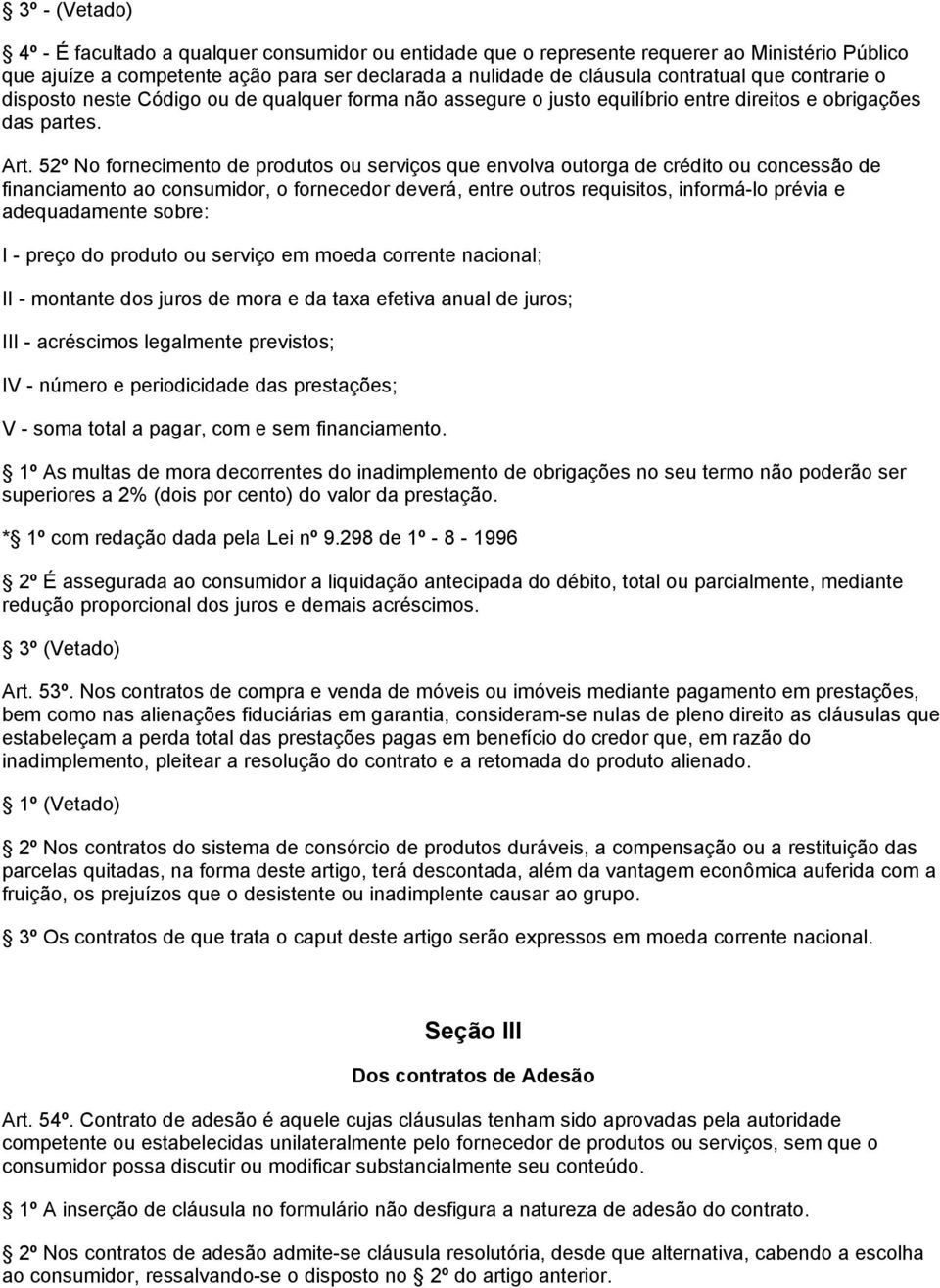 52º No fornecimento de produtos ou serviços que envolva outorga de crédito ou concessão de financiamento ao consumidor, o fornecedor deverá, entre outros requisitos, informá-lo prévia e adequadamente