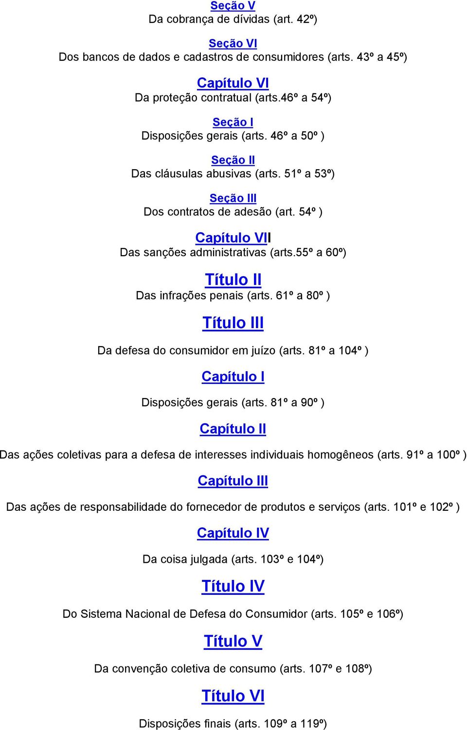 55º a 60º) Título II Das infrações penais (arts. 61º a 80º ) Título III Da defesa do consumidor em juízo (arts. 81º a 104º ) Capítulo I Disposições gerais (arts.