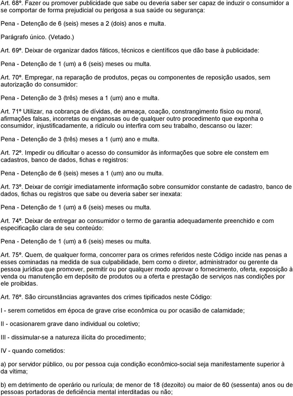 2 (dois) anos e multa. Parágrafo único. (Vetado.) Art. 69º. Deixar de organizar dados fáticos, técnicos e científicos que dão base à publicidade: Pena - Detenção de 1 (um) a 6 (seis) meses ou multa.