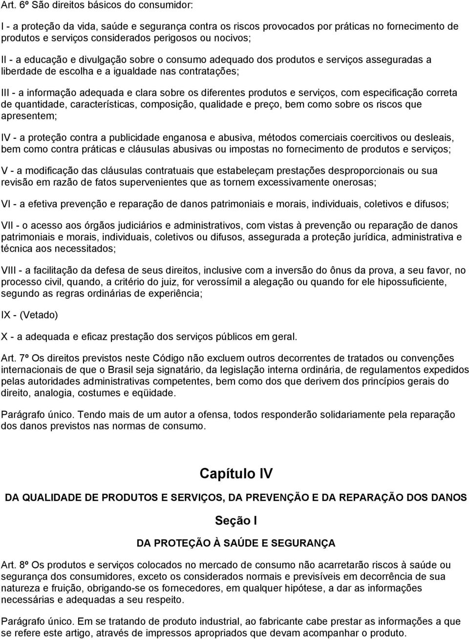 diferentes produtos e serviços, com especificação correta de quantidade, características, composição, qualidade e preço, bem como sobre os riscos que apresentem; IV - a proteção contra a publicidade