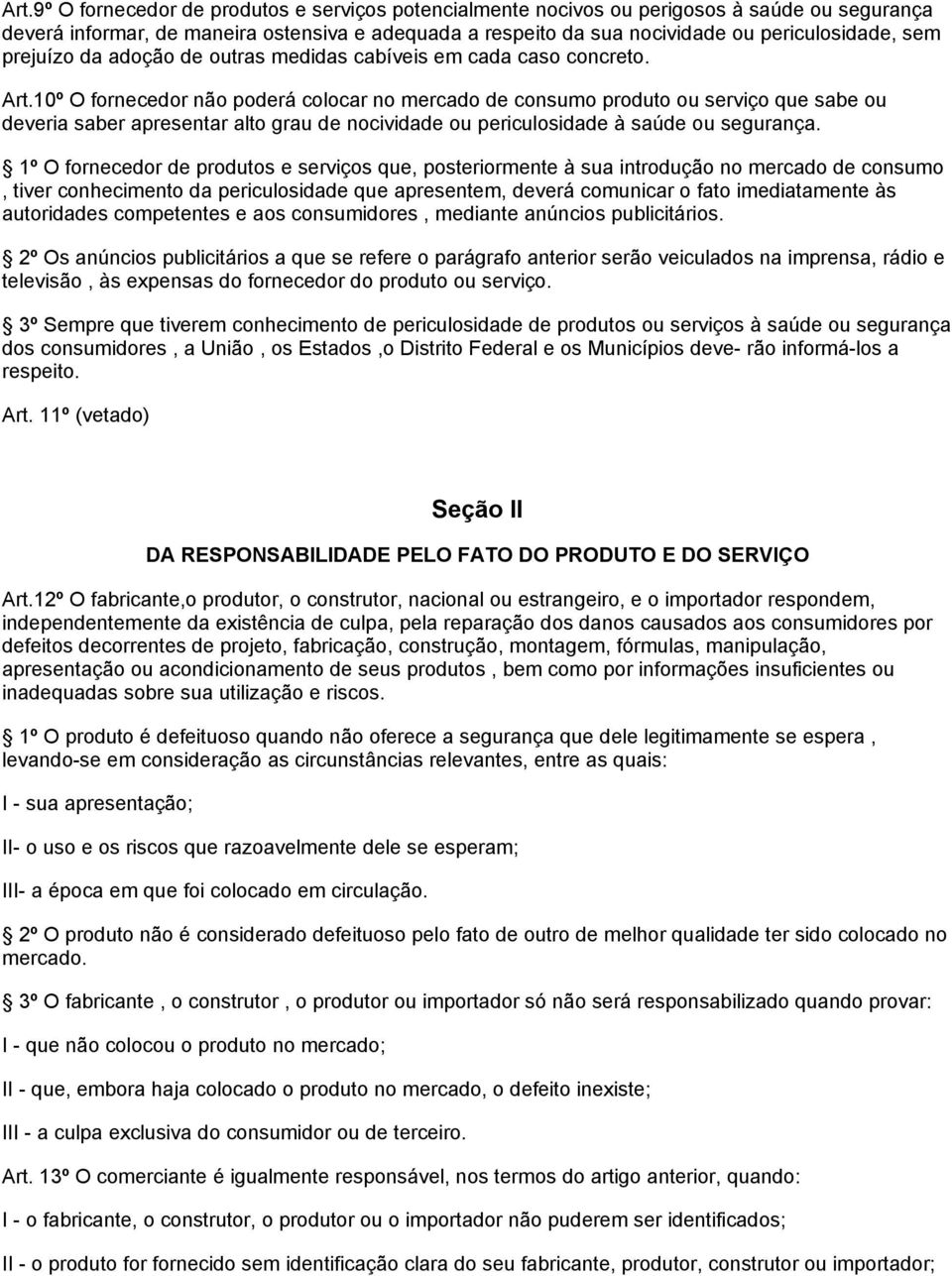 10º O fornecedor não poderá colocar no mercado de consumo produto ou serviço que sabe ou deveria saber apresentar alto grau de nocividade ou periculosidade à saúde ou segurança.