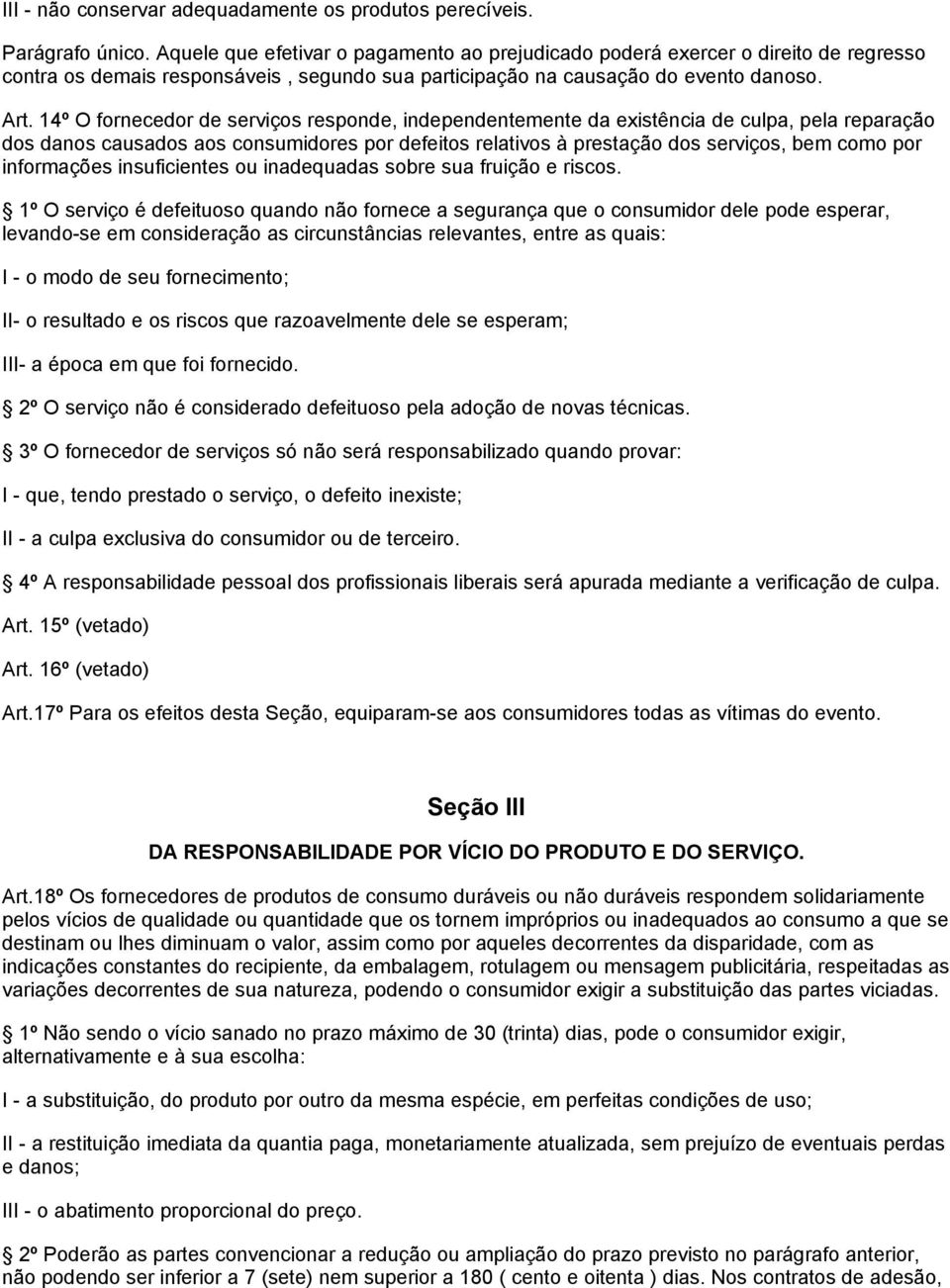 14º O fornecedor de serviços responde, independentemente da existência de culpa, pela reparação dos danos causados aos consumidores por defeitos relativos à prestação dos serviços, bem como por